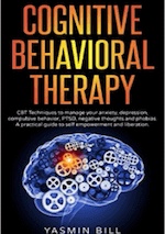 Cognitive Behavioral Therapy: CBT Techniques to Manage Your Anxiety, Depression, Compulsive Behavior, PTSD, Negative Thoughts and Phobias 
