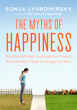 The Myths of Happiness: What Should Make You Happy, but Doesn’t, What Shouldn’t Make You Happy, but Does.